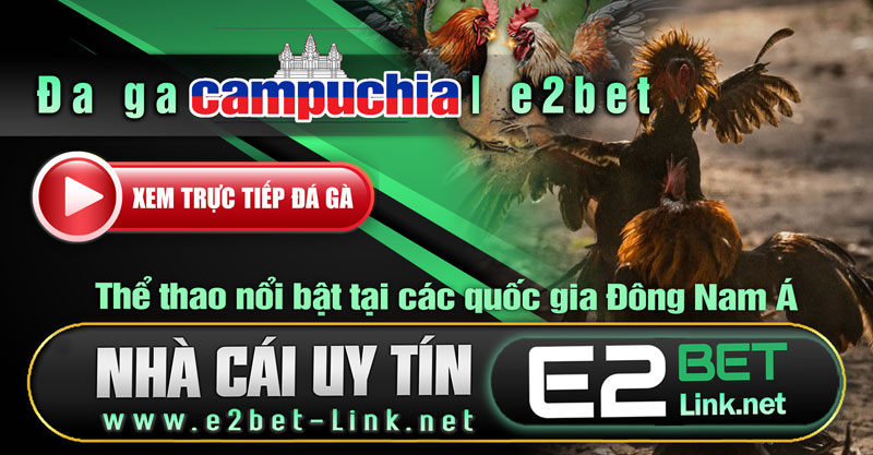 Đá gà campuchia-tại E2bet