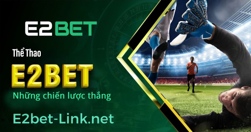 CHIẾN LƯỢC THẮNG KÈO CHÂU ÂU TẠI E2BET